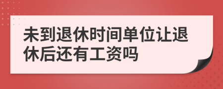 未到退休时间单位让退休后还有工资吗