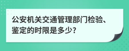 公安机关交通管理部门检验、鉴定的时限是多少?