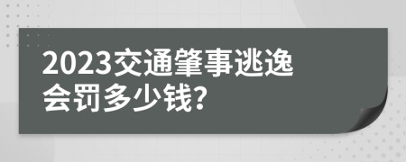 2023交通肇事逃逸会罚多少钱？