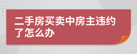 二手房买卖中房主违约了怎么办