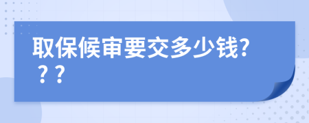 取保候审要交多少钱? ? ?