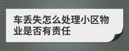 车丢失怎么处理小区物业是否有责任