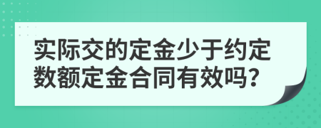 实际交的定金少于约定数额定金合同有效吗？