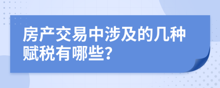 房产交易中涉及的几种赋税有哪些？