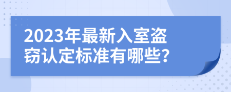 2023年最新入室盗窃认定标准有哪些？