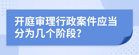 开庭审理行政案件应当分为几个阶段？