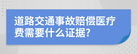 道路交通事故赔偿医疗费需要什么证据?