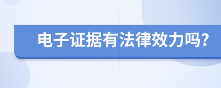 电子证据有法律效力吗？