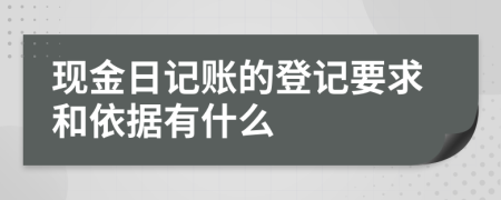 现金日记账的登记要求和依据有什么