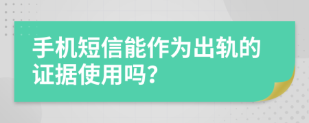 手机短信能作为出轨的证据使用吗？