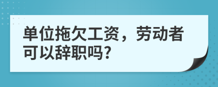 单位拖欠工资，劳动者可以辞职吗?