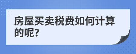 房屋买卖税费如何计算的呢？