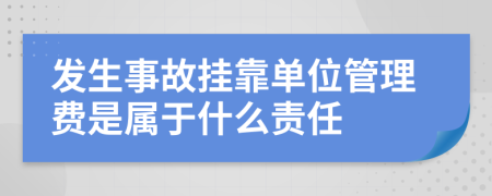 发生事故挂靠单位管理费是属于什么责任
