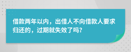 借款两年以内，出借人不向借款人要求归还的，过期就失效了吗？