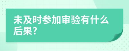 未及时参加审验有什么后果?