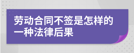 劳动合同不签是怎样的一种法律后果