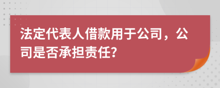 法定代表人借款用于公司，公司是否承担责任？