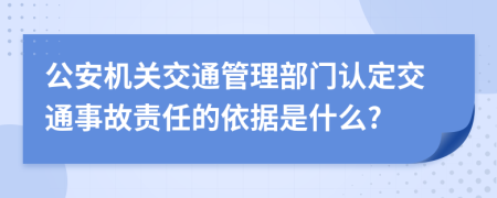 公安机关交通管理部门认定交通事故责任的依据是什么?