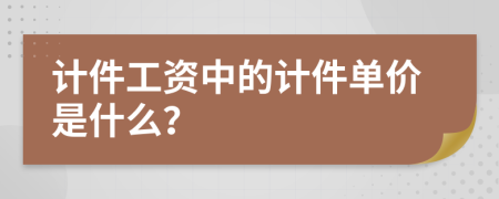 计件工资中的计件单价是什么？