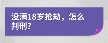 没满18岁抢劫，怎么判刑?