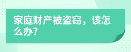 家庭财产被盗窃，该怎么办?