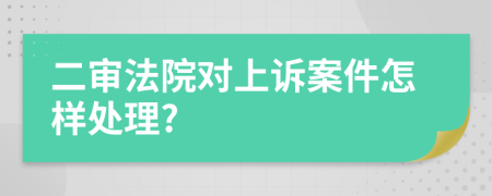 二审法院对上诉案件怎样处理?