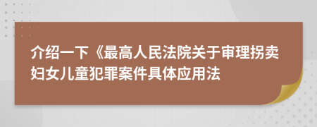 介绍一下《最高人民法院关于审理拐卖妇女儿童犯罪案件具体应用法