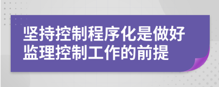 坚持控制程序化是做好监理控制工作的前提