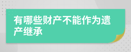 有哪些财产不能作为遗产继承