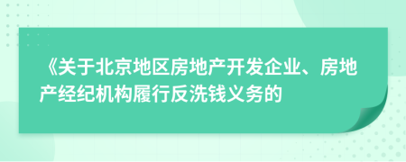 《关于北京地区房地产开发企业、房地产经纪机构履行反洗钱义务的