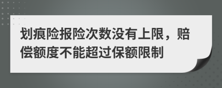 划痕险报险次数没有上限，赔偿额度不能超过保额限制