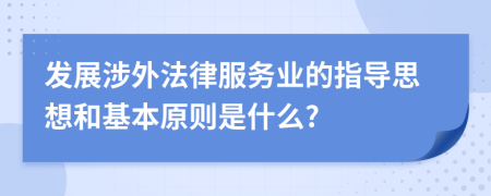 发展涉外法律服务业的指导思想和基本原则是什么?