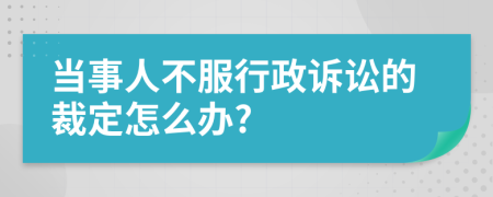 当事人不服行政诉讼的裁定怎么办?