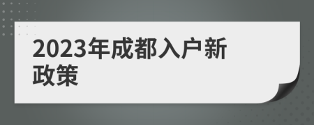 2023年成都入户新政策