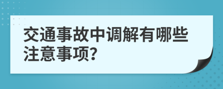 交通事故中调解有哪些注意事项？