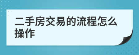 二手房交易的流程怎么操作