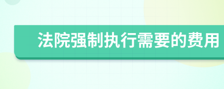 法院强制执行需要的费用