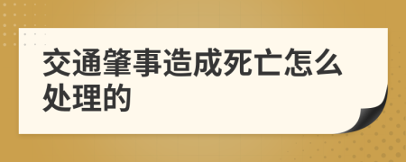 交通肇事造成死亡怎么处理的