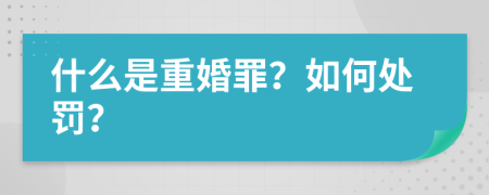 什么是重婚罪？如何处罚？