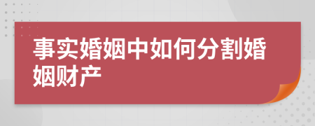 事实婚姻中如何分割婚姻财产