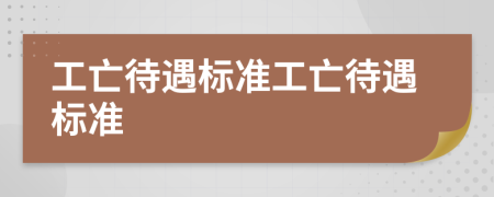 工亡待遇标准工亡待遇标准