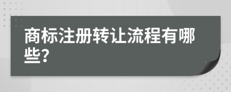 商标注册转让流程有哪些？