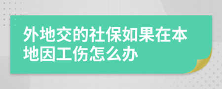 外地交的社保如果在本地因工伤怎么办