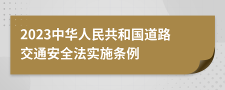 2023中华人民共和国道路交通安全法实施条例