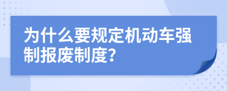 为什么要规定机动车强制报废制度？