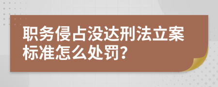 职务侵占没达刑法立案标准怎么处罚？