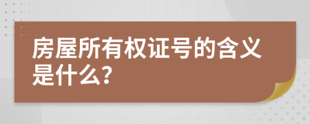 房屋所有权证号的含义是什么？