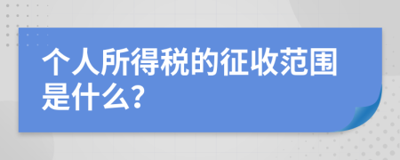 个人所得税的征收范围是什么？