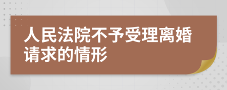 人民法院不予受理离婚请求的情形