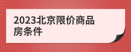 2023北京限价商品房条件